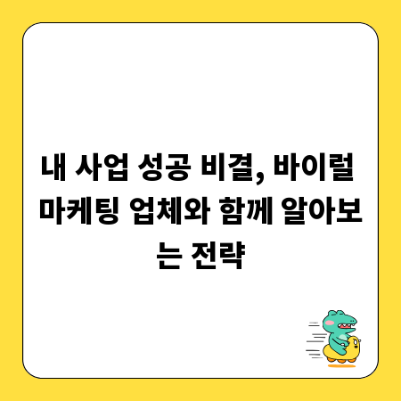 내 사업 성공 비결, 바이럴 마케팅 업체와 함께 알아보는 전략
