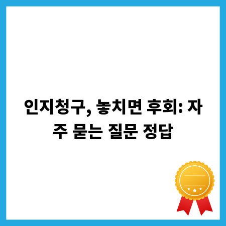 인지청구, 놓치면 후회: 자주 묻는 질문 정답