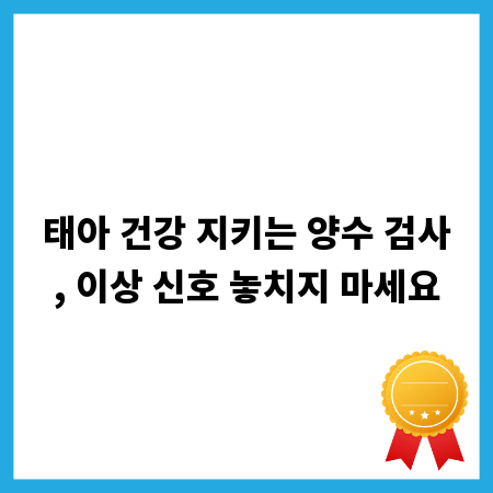 태아 건강 지키는 양수 검사, 이상 신호 놓치지 마세요
