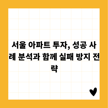 서울 아파트 투자, 성공 사례 분석과 함께 실패 방지 전략