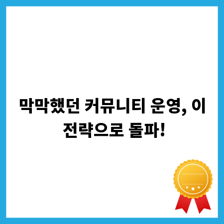 막막했던 커뮤니티 운영, 이 전략으로 돌파!