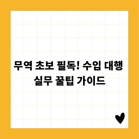 무역 초보 필독! 수입 대행 실무 꿀팁 가이드