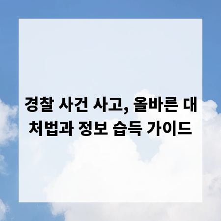 경찰 사건 사고, 올바른 대처법과 정보 습득 가이드