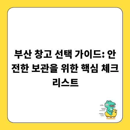 부산 창고 선택 가이드: 안전한 보관을 위한 핵심 체크리스트