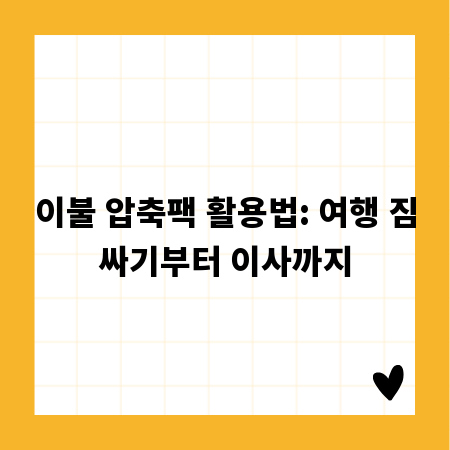 이불 압축팩 활용법: 여행 짐싸기부터 이사까지