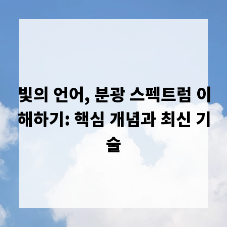 빛의 언어, 분광 스펙트럼 이해하기: 핵심 개념과 최신 기술