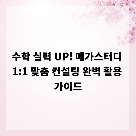 수학 실력 UP! 메가스터디 1:1 맞춤 컨설팅 완벽 활용 가이드