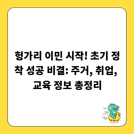 헝가리 이민 시작! 초기 정착 성공 비결: 주거, 취업, 교육 정보 총정리