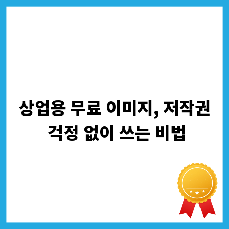 상업용 무료 이미지, 저작권 걱정 없이 쓰는 비법