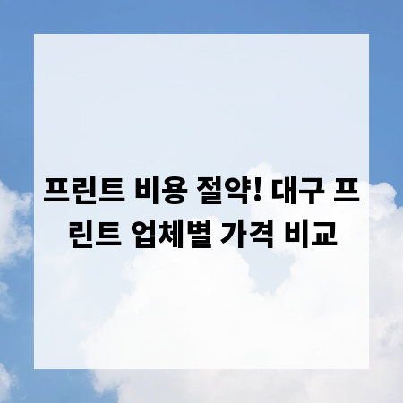 프린트 비용 절약! 대구 프린트 업체별 가격 비교