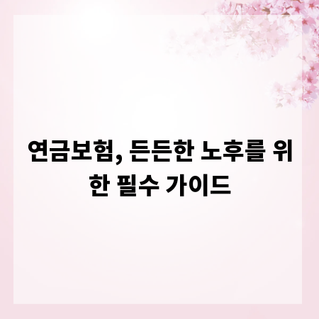 연금보험, 든든한 노후를 위한 필수 가이드