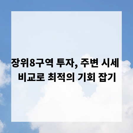 장위8구역 투자, 주변 시세 비교로 최적의 기회 잡기