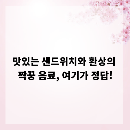 맛있는 샌드위치와 환상의 짝꿍 음료, 여기가 정답!