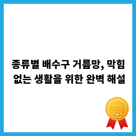 종류별 배수구 거름망, 막힘 없는 생활을 위한 완벽 해설