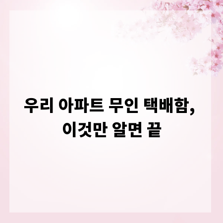 우리 아파트 무인 택배함, 이것만 알면 끝
