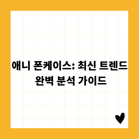 애니 폰케이스: 최신 트렌드 완벽 분석 가이드