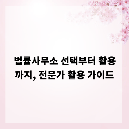 법률사무소 선택부터 활용까지, 전문가 활용 가이드