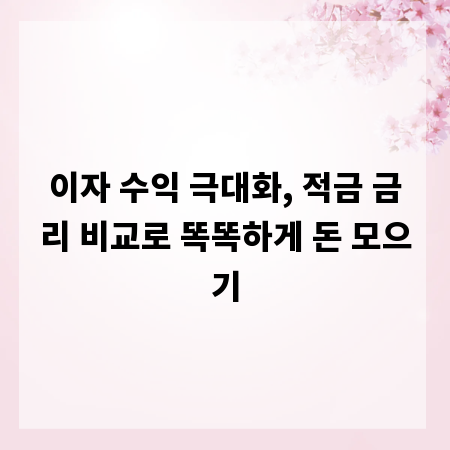 이자 수익 극대화, 적금 금리 비교로 똑똑하게 돈 모으기