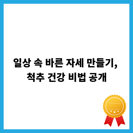 일상 속 바른 자세 만들기, 척추 건강 비법 공개