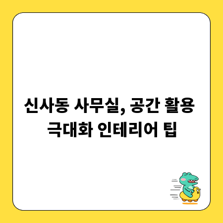 신사동 사무실, 공간 활용 극대화 인테리어 팁