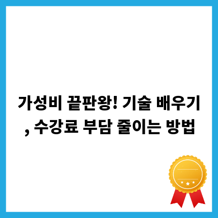 가성비 끝판왕! 기술 배우기, 수강료 부담 줄이는 방법
