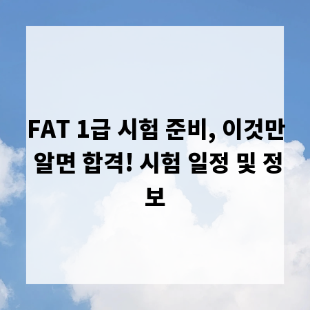FAT 1급 시험 준비, 이것만 알면 합격! 시험 일정 및 정보