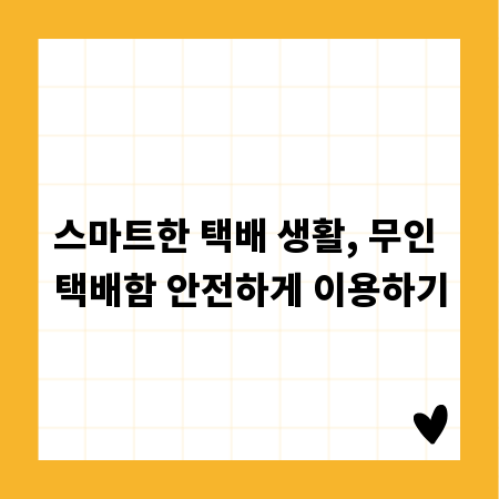 스마트한 택배 생활, 무인 택배함 안전하게 이용하기