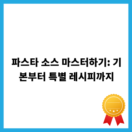 파스타 소스 마스터하기: 기본부터 특별 레시피까지