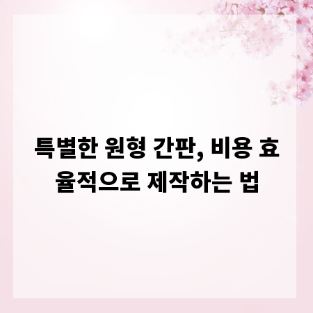 특별한 원형 간판, 비용 효율적으로 제작하는 법