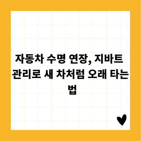 자동차 수명 연장, 지바트 관리로 새 차처럼 오래 타는 법