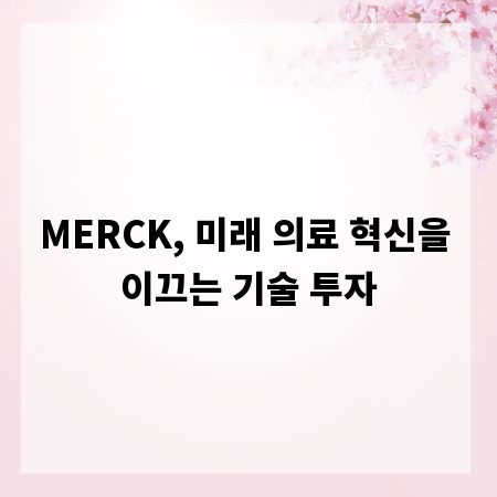 MERCK, 미래 의료 혁신을 이끄는 기술 투자