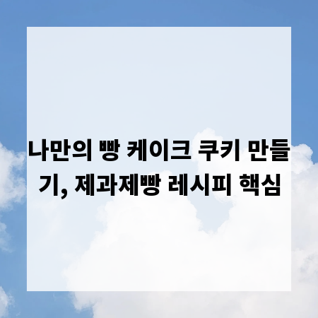 나만의 빵 케이크 쿠키 만들기, 제과제빵 레시피 핵심