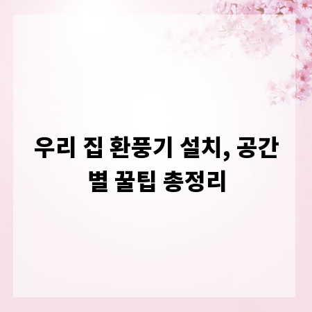 우리 집 환풍기 설치, 공간별 꿀팁 총정리