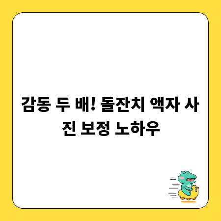 감동 두 배! 돌잔치 액자 사진 보정 노하우