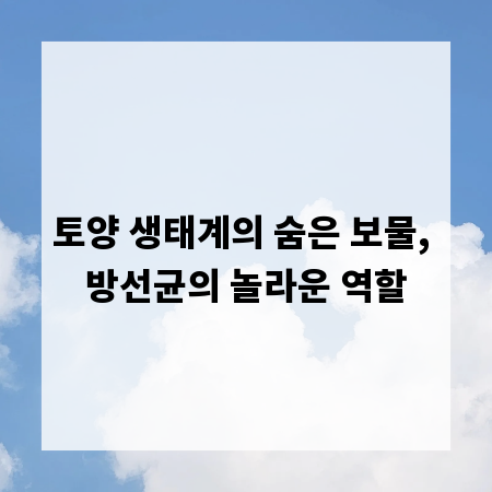 토양 생태계의 숨은 보물, 방선균의 놀라운 역할