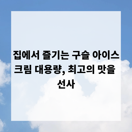 집에서 즐기는 구슬 아이스크림 대용량, 최고의 맛을 선사