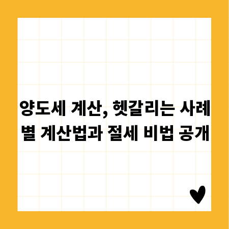 양도세 계산, 헷갈리는 사례별 계산법과 절세 비법 공개
