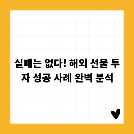 실패는 없다! 해외 선물 투자 성공 사례 완벽 분석