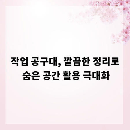 작업 공구대, 깔끔한 정리로 숨은 공간 활용 극대화