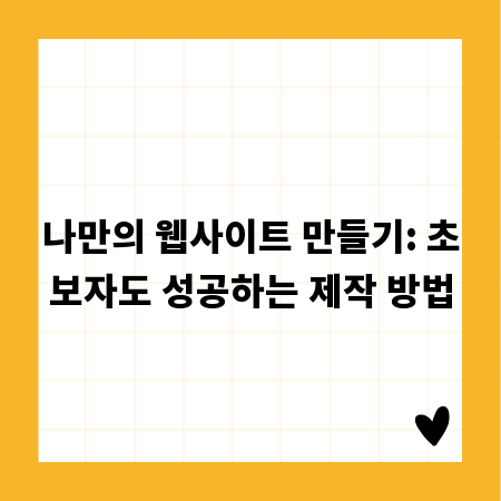나만의 웹사이트 만들기: 초보자도 성공하는 제작 방법