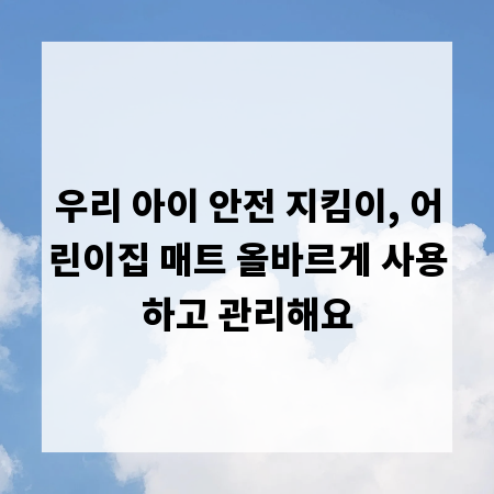 우리 아이 안전 지킴이, 어린이집 매트 올바르게 사용하고 관리해요