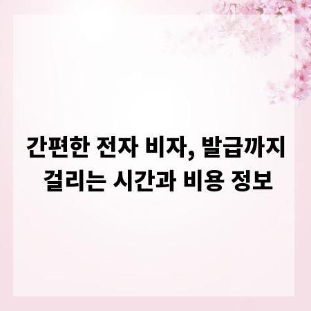 간편한 전자 비자, 발급까지 걸리는 시간과 비용 정보