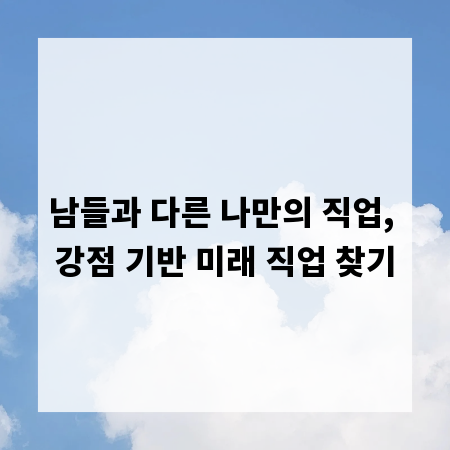 남들과 다른 나만의 직업, 강점 기반 미래 직업 찾기