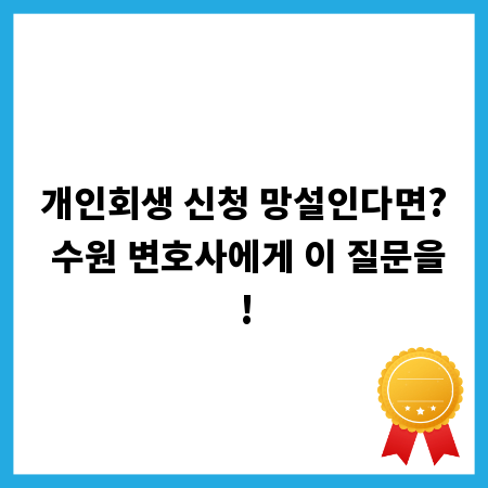 개인회생 신청 망설인다면? 수원 변호사에게 이 질문을!