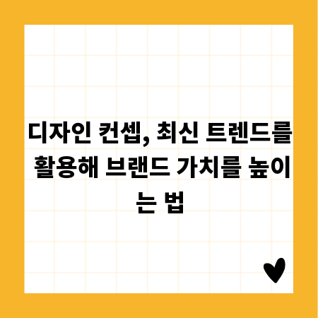 디자인 컨셉, 최신 트렌드를 활용해 브랜드 가치를 높이는 법