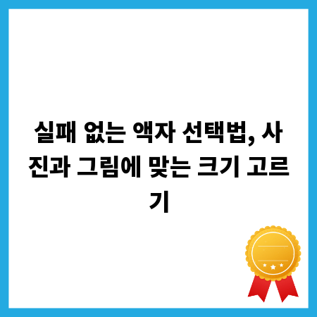 실패 없는 액자 선택법, 사진과 그림에 맞는 크기 고르기