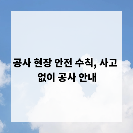 공사 현장 안전 수칙, 사고 없이 공사 안내