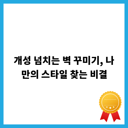 개성 넘치는 벽 꾸미기, 나만의 스타일 찾는 비결