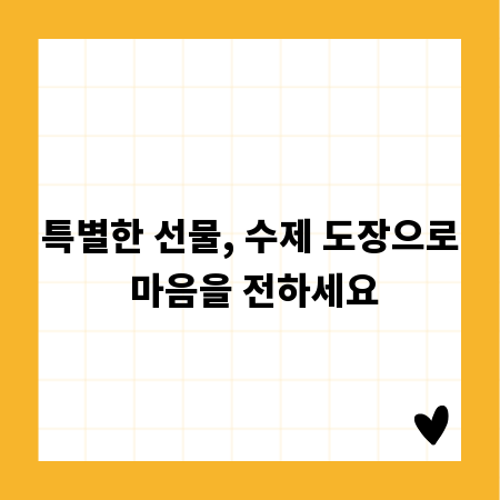 특별한 선물, 수제 도장으로 마음을 전하세요