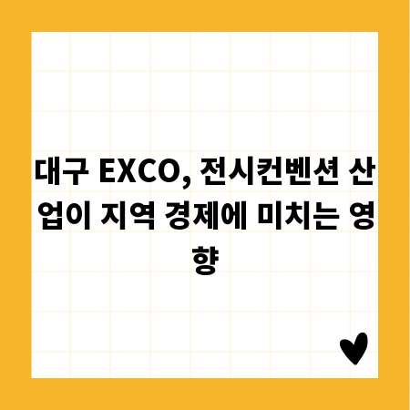 대구 EXCO, 전시컨벤션 산업이 지역 경제에 미치는 영향
